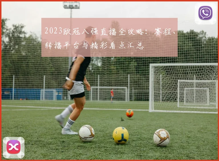2023欧冠八强直播全攻略：赛程、转播平台与精彩看点汇总