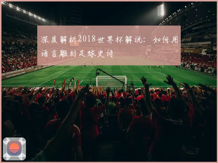 深度解析2018世界杯解说：如何用语言雕刻足球史诗