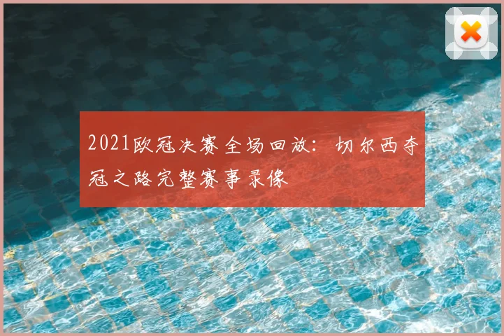 2021欧冠决赛全场回放：切尔西夺冠之路完整赛事录像
