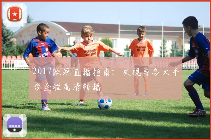 2017欧冠直播指南：央视与各大平台全程高清转播